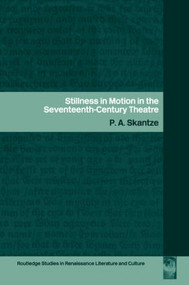 Stillness in Motion in the Seventeenth Century Theatre by P.A. Skantze, 9780415286688
