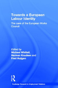 Towards a European Labour Identity (The Case of the European Works Council) by Michael Whittall, Herman Knudsen, Fred Huijgen, 9780415403962