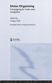 Union Organizing (Campaigning for trade union recognition) by Gregor Gall, 9780415267816