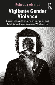 Vigilante Gender Violence (Social Class, the Gender Bargain, and Mob Attacks on Women Worldwide) - 9780367249083 by Rebecca Álvarez, 9780367249083