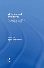 Violence and Belonging (The Quest for Identity in Post-Colonial Africa) by Vigdis Broch-Due, 9780415290067