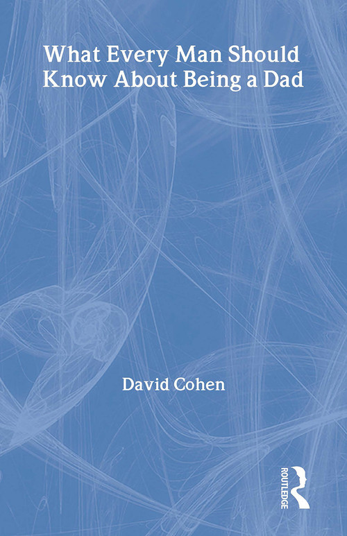 What Every Man Should Know About Being a Dad by David Cohen, 9780415486163