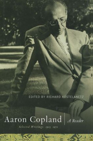 Aaron Copland (A Reader: Selected Writings, 1923-1972) by Richard Kostelanetz, 9780415939409