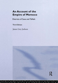 An Account of the Empire of Morocco and the Districts of Suse and Tafilelt by James Grey Jackson, 9780714618203