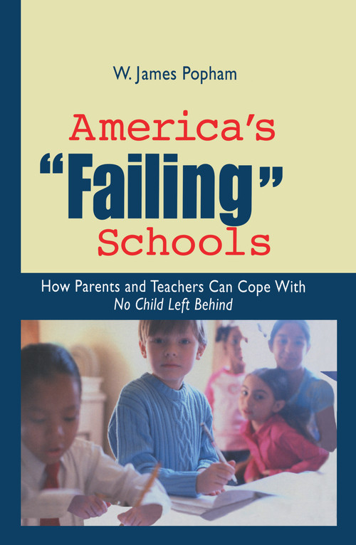 America's Failing Schools (How Parents and Teachers Can Cope With No Child Left Behind) by W. James Popham, 9780415949477