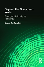 Beyond the Classroom Walls (Ethnographic Inquiry as Pedagogy) by June A. Gordon, 9780415934930