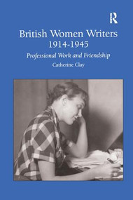 British Women Writers 1914-1945 (Professional Work and Friendship) by Catherine Clay, 9780754650935