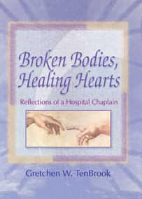 Broken Bodies, Healing Hearts (Reflections of a Hospital Chaplain) by Gretchen Tenbrook, Harold G Koenig, 9780789008510