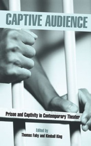 Captive Audience (Prison and Captivity in Contemporary Theatre) by Thomas Fahy, Kimball King, 9780415965804