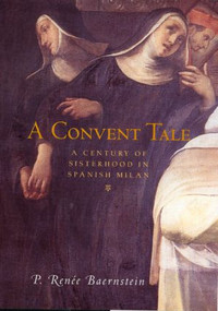 A Convent Tale (A Century of Sisterhood in Spanish Milan) by P. Renee Baernstein, 9780415927178