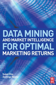 Data Mining and Market Intelligence for Optimal Marketing Returns by Susan Chiu, Domingo Tavella, 9780750682343
