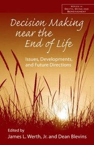 Decision Making near the End of Life (Issues, Developments, and Future Directions) by James L. Werth Jr., Dean Blevins, 9780415954488