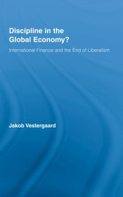 Discipline in the Global Economy? (International Finance and the End of Liberalism) by Jakob Vestergaard, 9780415990318