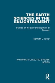 The Earth Sciences in the Enlightenment (Studies on the Early Development of Geology) by Kenneth L. Taylor, 9780754659303