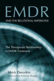 EMDR and the Relational Imperative (The Therapeutic Relationship in EMDR Treatment) by Mark Dworkin, 9780415950282