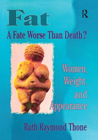 Fat - A Fate Worse Than Death? (Women, Weight, and Appearance) by Ellen Cole, Esther D Rothblum, Ruth R Thone, 9780789001788