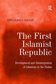 The First Islamist Republic (Development and Disintegration of Islamism in the Sudan) by Abdullahi A. Gallab, 9780754671626