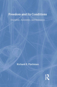 Freedom and Its Conditions (Discipline, Autonomy, and Resistance) by Richard Flathman, 9780415945615