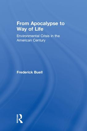 From Apocalypse to Way of Life (Environmental Crisis in the American Century) by Frederick Buell, 9780415934077