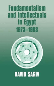Fundamentalism and Intellectuals in Egypt, 1973-1993 by David Sagiv, 9780714645810