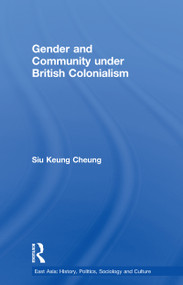 Gender and Community Under British Colonialism (Emotion, Struggle and Politics in a Chinese Village) by Siu Keung Cheung, 9780415980173