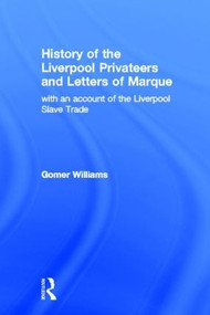 History of the Liverpool Privateers and Letter of Marque (with an account of the Liverpool Slave Trade) by Gomer Williams, 9780714610504