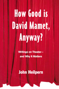 How Good is David Mamet, Anyway? (Writings on Theater--and Why It Matters) by John Heilpern, 9780415925471