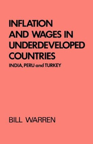 Inflation and Wages in Underdeveloped Countries (India, Peru, and Turkey, 1939-1960) by Bill Warren, 9780714622668