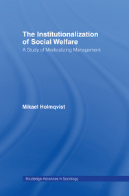 The Institutionalization of Social Welfare (A Study of Medicalizing Management) by Mikael Holmqvist, 9780415958028