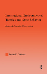 International Environmental Treaties and State Behavior (Factors Influencing Cooperation) by Denise DeGarmo, 9780415971812