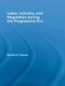 Labor, Industry, and Regulation during the Progressive Era by Daniel E. Saros, 9780415996792