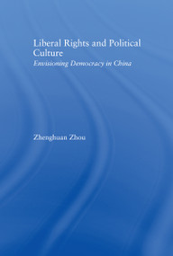Liberal Rights and Political Culture (Envisioning Democracy in China) by Zhenghuan Zhou, 9780415971843