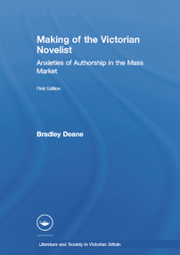 Making of the Victorian Novelist (Anxieties of Authorship in the Mass Market) by Bradley Deane, 9780415940207