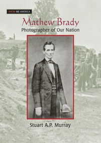 Mathew Brady (Photographer of Our Nation) by Stuart A P Murray, 9780765681515