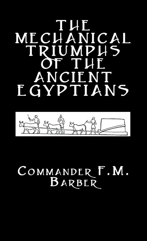 The Mechanical Triumphs of the Ancient Egyptians by F.M. Barber, 9780710310040
