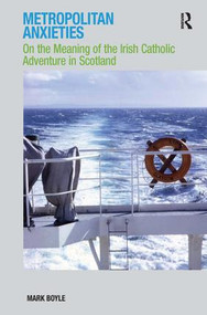 Metropolitan Anxieties (On the Meaning of the Irish Catholic Adventure in Scotland) by Mark Boyle, 9780754633792
