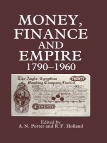 Money, Finance, and Empire, 1790-1960 by R. F Holland, A. N Porter, 9780714632735
