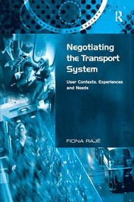 Negotiating the Transport System (User Contexts, Experiences and Needs) by Fiona Rajé, 9780754649922