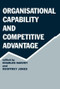 Organisational Capability and Competitive Advantage by Charles Harvey, Geoffrey Jones, 9780714634579