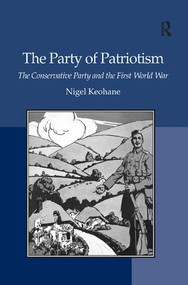 The Party of Patriotism (The Conservative Party and the First World War) by Nigel Keohane, 9780754663249