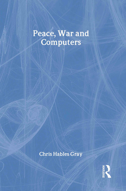 Peace, War and Computers by Chris Hables Gray, 9780415928854
