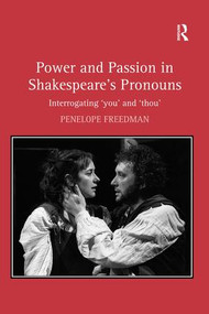 Power and Passion in Shakespeare's Pronouns (Interrogating 'you' and 'thou') by Penelope Freedman, 9780754658306