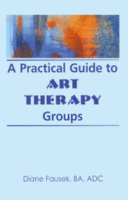 A Practical Guide to Art Therapy Groups by Diane Steinbach, 9780789001368