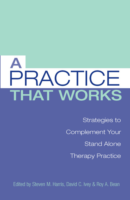 A Practice that Works (Strategies to Complement Your Stand Alone Therapy Practice) by Steven M. Harris, Ph.D, David C. Ivey, Ph.D, Roy A. Bean, Ph.D., 9780415950763