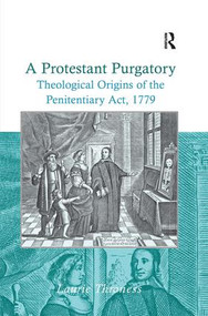 A Protestant Purgatory (Theological Origins of the Penitentiary Act, 1779) by Laurie Throness, 9780754663928