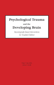 Psychological Trauma and the Developing Brain (Neurologically Based Interventions for Troubled Children) by Phyllis Stien, Joshua C Kendall, 9780789017871