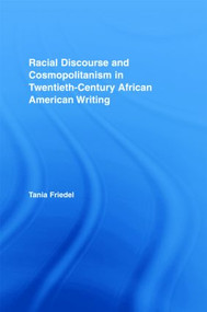 Racial Discourse and Cosmopolitanism in Twentieth-Century African American Writing by Tania Friedel, 9780415963558