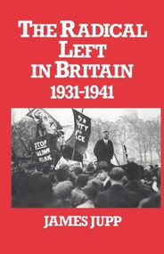 The Radical Left in Britain (1931-1941) by James Jupp, 9780714631233