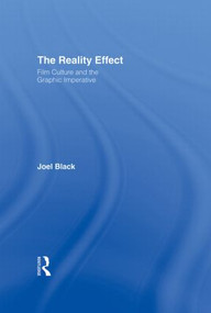 The Reality Effect (Film Culture and the Graphic Imperative) by Joel Black, 9780415937207