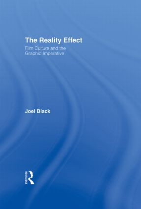 The Reality Effect (Film Culture and the Graphic Imperative) by Joel Black, 9780415937207